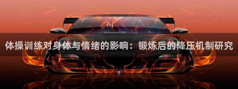雷鸟体育cba：体操训练对身体与情绪的影响：锻炼后的降压机制研究